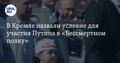 В Кремле назвали условие для участия Путина в «Бессмертном полку»
