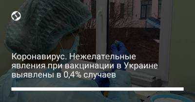 Коронавирус. Нежелательные явления при вакцинации в Украине выявлены в 0,4% случаев