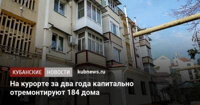 На курорте за два года капитально отремонтируют 184 дома