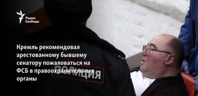 Кремль рекомендовал арестованному бывшему сенатору пожаловаться на ФСБ в правоохранительные органы
