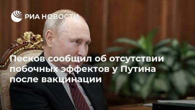 Песков сообщил об отсутствии побочных эффектов у Путина после вакцинации