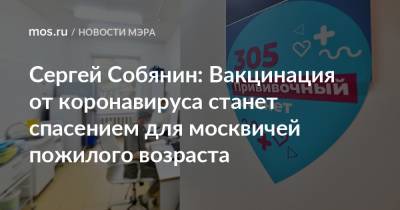 Сергей Собянин: Вакцинация от коронавируса станет спасением для москвичей пожилого возраста