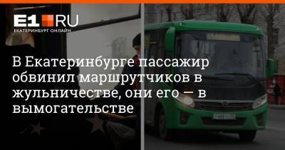 В Екатеринбурге пассажир обвинил маршрутчиков в жульничестве, они его — в вымогательстве
