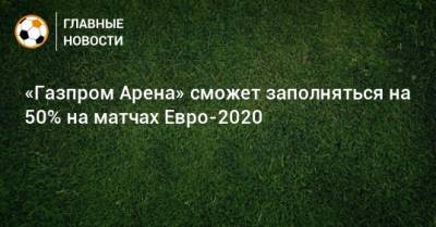 «Газпром Арена» сможет заполняться на 50% на матчах Евро-2020