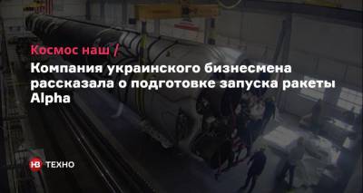 Космос наш. Компания украинского бизнесмена рассказала о подготовке запуска ракеты Alpha