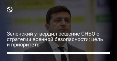 Зеленский утвердил решение СНБО о стратегии военной безопасности: цель и приоритеты