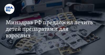 Минздрав РФ предложил лечить детей препаратами для взрослых