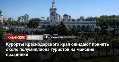Курорты Краснодарского края ожидают принять около полумиллиона туристов на майские праздники