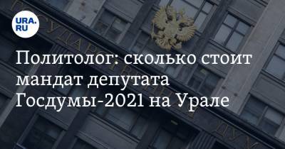 Политолог: сколько стоит мандат депутата Госдумы-2021 на Урале