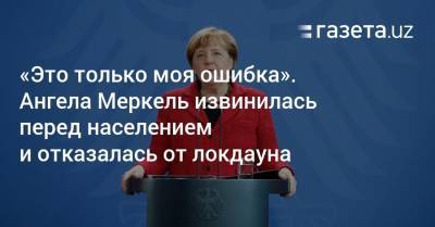 «Это только моя ошибка». Ангела Меркель извинилась перед населением и отказалась от локдауна