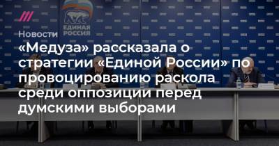 «Медуза» рассказала о стратегии «Единой России» по провоцированию раскола среди оппозиции перед думскими выборами