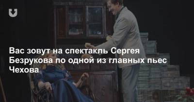 Сергей Безруков представит в Минске премьеру спектакля «Дядя Ваня»