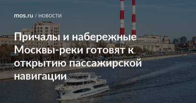 Причалы и набережные Москвы-реки готовят к открытию пассажирской навигации