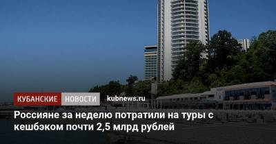 Россияне за неделю потратили на туры с кешбэком почти 2,5 млрд рублей