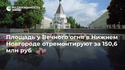 Площадь у Вечного огня в Нижнем Новгороде отремонтируют за 150,6 млн руб