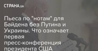 Пьеса по "нотам" для Байдена без Путина и Украины. Что означает первая пресс-конференция президента США