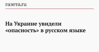 На Украине увидели «опасность» в русском языке