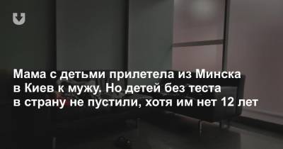 Мама с детьми прилетела из Минска в Киев к мужу. Но детей без теста в страну не пустили, хотя им нет 12 лет