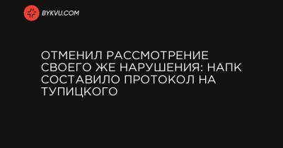 Отменил рассмотрение своего же нарушения: НАПК составило протокол на Тупицкого