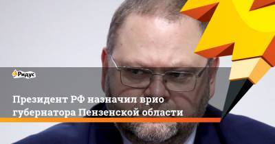 Президент РФ назначил врио губернатора Пензенской области