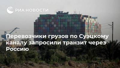 Перевозчики грузов по Суэцкому каналу запросили транзит через Россию
