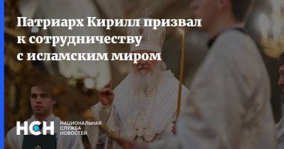Патриарх Кирилл призвал к сотрудничеству с исламским миром
