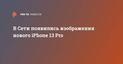 В Сети появились изображения нового iPhone 13 Pro