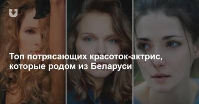 Топ потрясающих красоток-актрис, которые родом из Беларуси