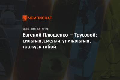 Евгений Плющенко — Трусовой: сильная, смелая, уникальная, горжусь тобой