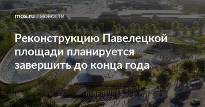 Реконструкцию Павелецкой площади планируется завершить до конца года