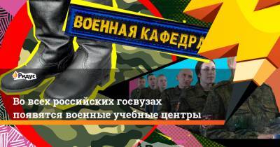 Во всех российских госвузах появятся военные учебные центры
