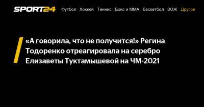 «А говорила, что не получится!» Регина Тодоренко отреагировала на серебро Елизаветы Туктамышевой на ЧМ-2021