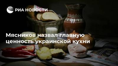 Мясников назвал главную ценность украинской кухни