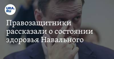 Правозащитники рассказали о состоянии здоровья Навального