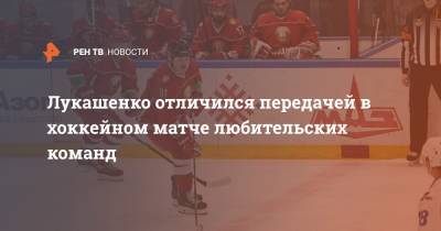 Лукашенко отличился передачей в хоккейном матче любительских команд