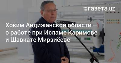 Хоким Андижанской области — о работе при Исламе Каримове и Шавкате Мирзиёеве