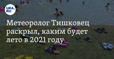 Метеоролог Тишковец раскрыл, каким будет лето в 2021 году