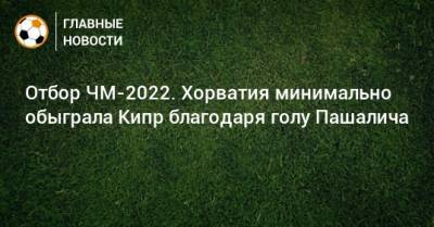 Отбор ЧМ-2022. Хорватия минимально обыграла Кипр благодаря голу Пашалича
