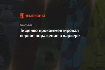 Тищенко прокомментировал первое поражение в карьере