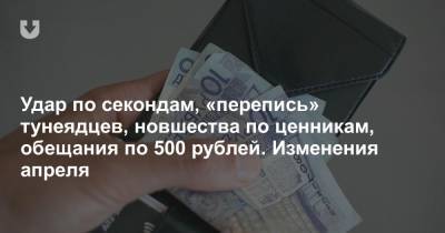 Удар по секондам, «перепись» тунеядцев, новшества по ценникам, обещания по 500 рублей. Изменения апреля