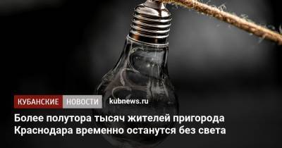 Более полутора тысяч жителей пригорода Краснодара временно останутся без света