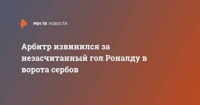 Арбитр извинился за незасчитанный гол Роналду в ворота сербов