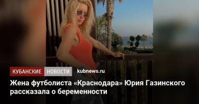 Жена футболиста «Краснодара» Юрия Газинского рассказала о беременности