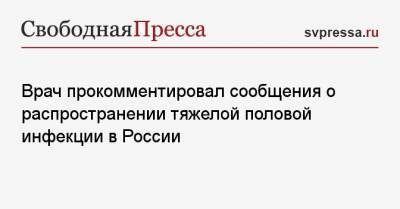 Врач прокомментировал сообщения о распространении тяжелой половой инфекции в России