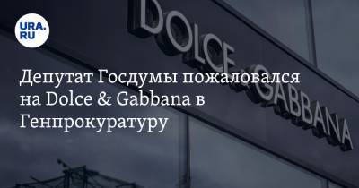 Депутат Госдумы пожаловался на Dolce & Gabbana в Генпрокуратуру