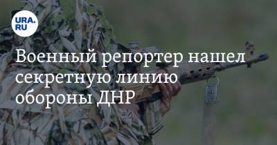 Военный репортер нашел секретную линию обороны ДНР