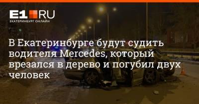 В Екатеринбурге будут судить водителя Mercedes, который врезался в дерево и погубил двух человек