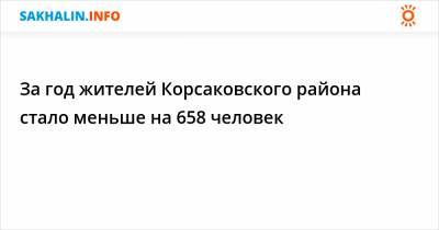 За год жителей Корсаковского района стало меньше на 658 человек - sakhalin.info - Сахалинская обл. - район Корсаковский