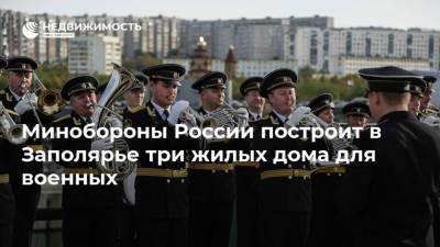 Минобороны России построит в Заполярье три жилых дома для военных