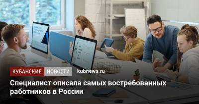Специалист описала самых востребованных работников в России